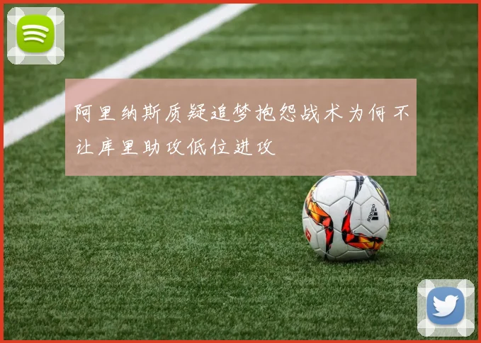 阿里纳斯质疑追梦抱怨战术为何不让库里助攻低位进攻
