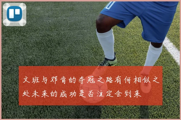 文班与邓肯的夺冠之路有何相似之处未来的成功是否注定会到来